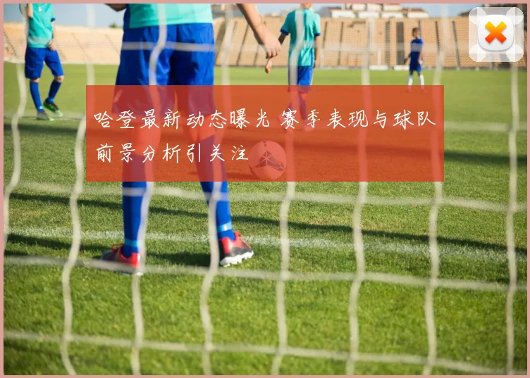 哈登最新动态曝光 赛季表现与球队前景分析引关注