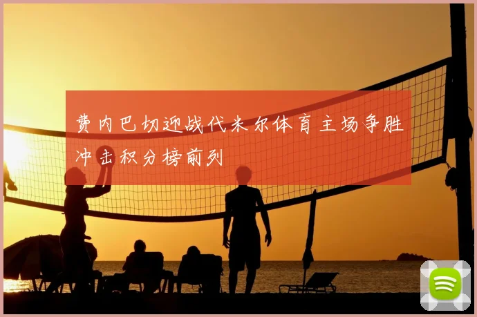 费内巴切迎战代米尔体育主场争胜冲击积分榜前列