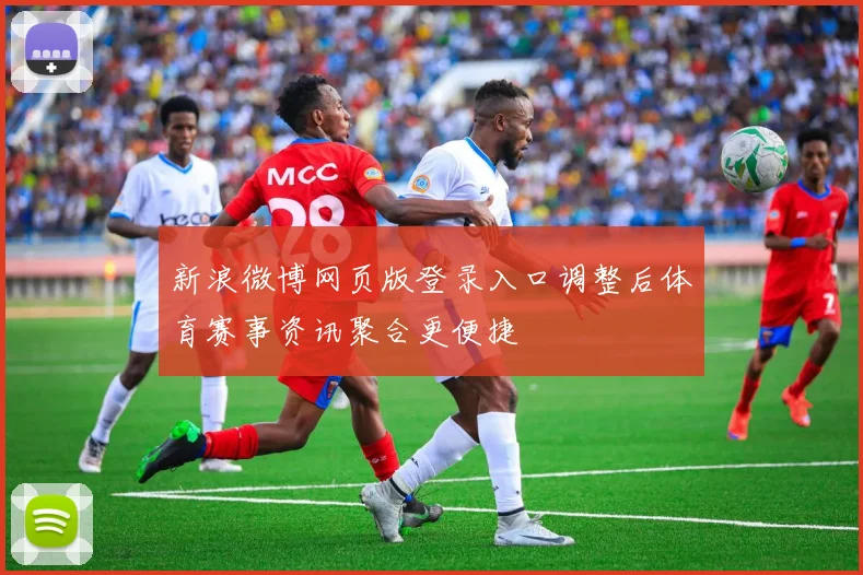 新浪微博网页版登录入口调整后体育赛事资讯聚合更便捷