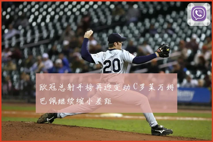 欧冠总射手榜再迎变动 C罗莱万姆巴佩继续缩小差距